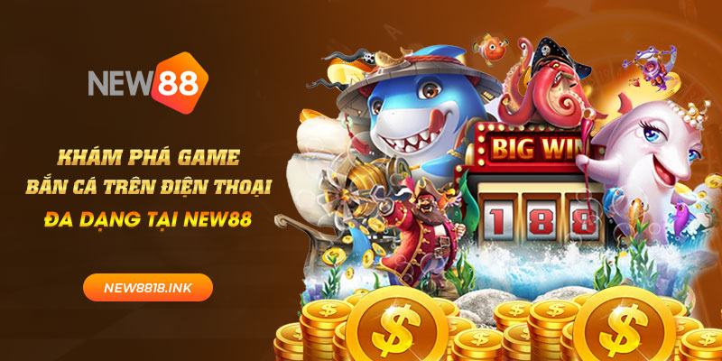 Khám phá game bắn cá trên điện thoại đa dạng tại New88 1 new88