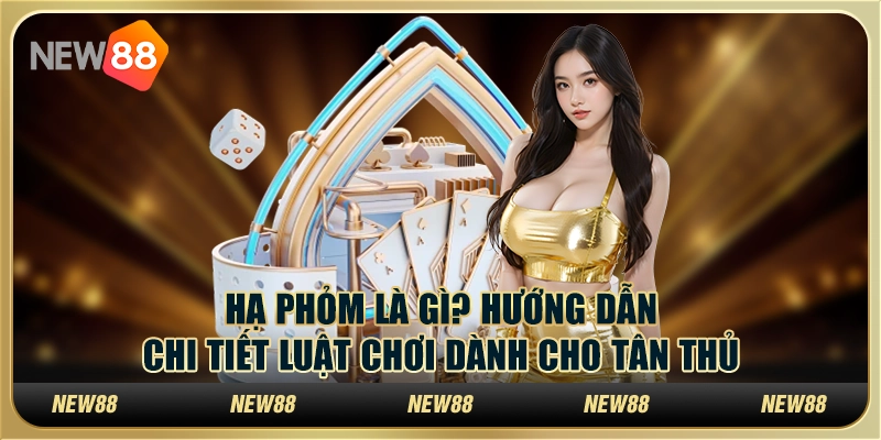 Hạ phỏm là gì? Hướng dẫn chi tiết luật chơi dành cho tân thủ 2 Hạ phỏm là gì? Hướng dẫn chi tiết luật chơi dành cho tân thủ
