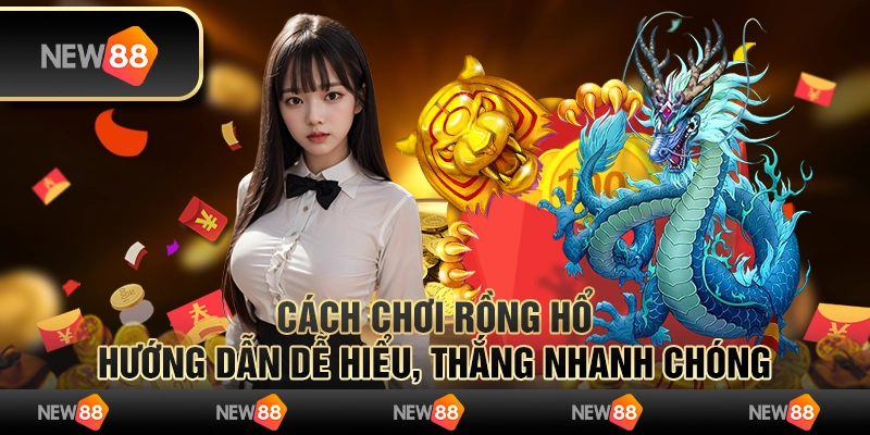 Cách chơi rồng hổ - Hướng dẫn dễ hiểu, thắng nhanh chóng 2 Cách chơi rồng hổ - Hướng dẫn dễ hiểu, thắng nhanh chóng