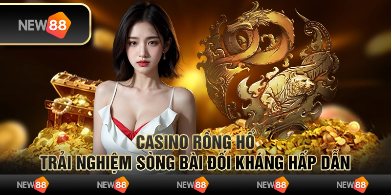 Casino rồng hổ - Trải nghiệm sòng bài đối kháng hấp dẫn 9 Casino rồng hổ - Trải nghiệm sòng bài đối kháng hấp dẫn