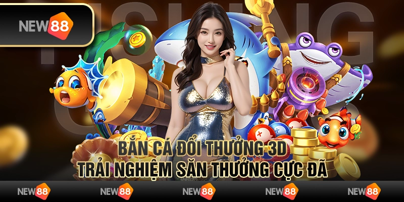 Bắn cá đổi thưởng 3D – trải nghiệm săn thưởng cực đã 6 Bắn cá đổi thưởng 3D – trải nghiệm săn thưởng cực đã