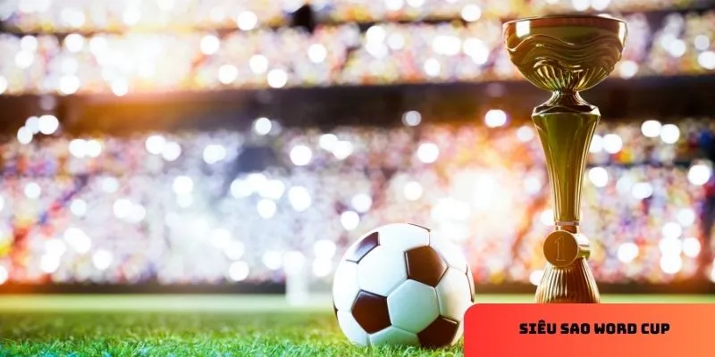 Siêu sao World Cup: Cập nhật đội hình và màn trình diễn đáng mong chờ 3 3 cái tên xứng danh siêu sao word cup