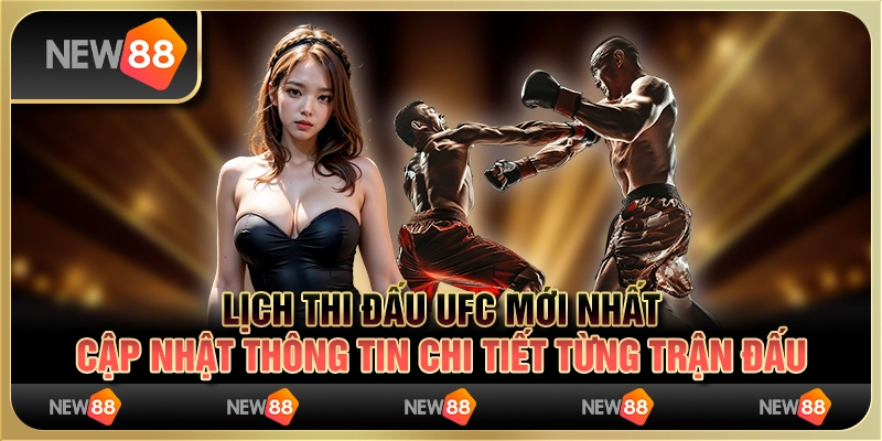 Lịch thi đấu UFC mới nhất - cập nhật thông tin chi tiết từng trận đấu
