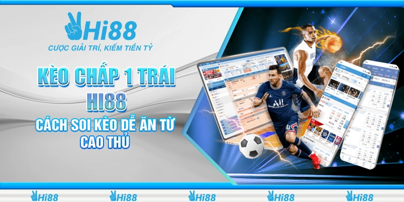 Kèo Chấp 1 Trái Hi88 - Cách Soi Kèo Dễ Ăn Từ Cao Thủ 1 kèo chấp 1 trái