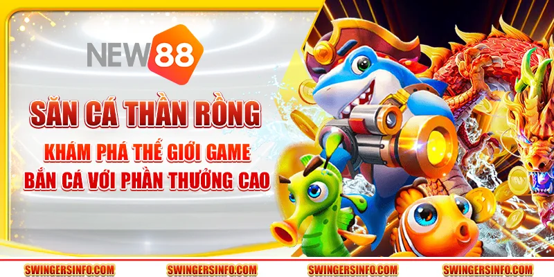 Săn cá thần rồng – Thế giới game bắn cá với phần thưởng cao