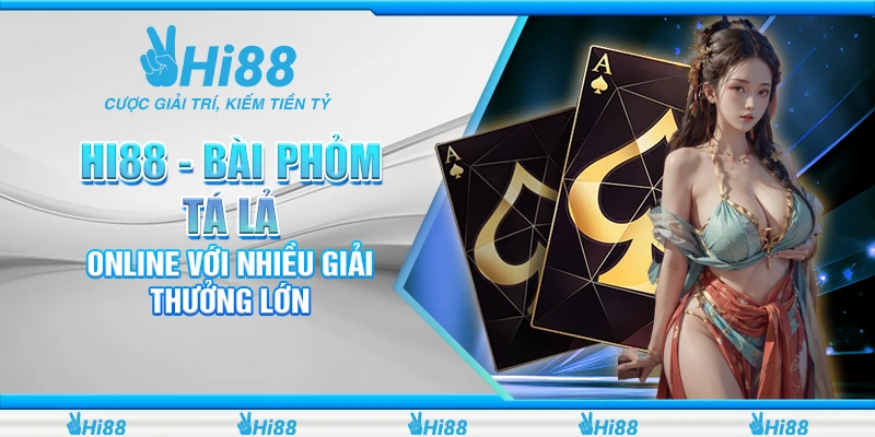 Hi88 - Bài Phỏm Tá Lả Online Với Nhiều Giải Thưởng Lớn