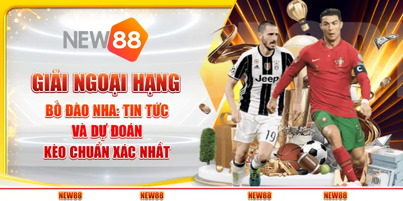 Giải Ngoại hạng Bồ Đào Nha: Tin tức và dự đoán kèo chuẩn xác nhất