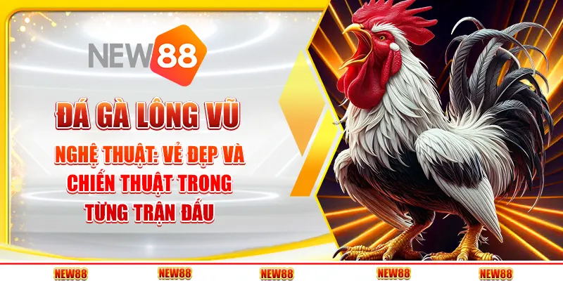 Đá Gà Lông Vũ Nghệ Thuật: Vẻ Đẹp Và Chiến Thuật Trong Từng Trận Đấu