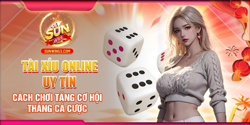 Tài Xỉu Online Uy Tín: Cách Chơi Tăng Cơ Hội Thắng Cá Cược 1 tài xỉu online uy tín