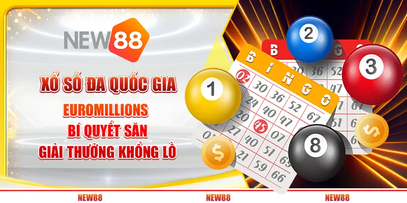 Xổ số đa quốc gia EuroMillions: Bí quyết săn giải thưởng khổng lồ