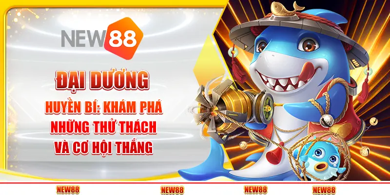 Đại Dương Huyền Bí: Khám Phá Những Thử Thách Và Cơ Hội Thắng