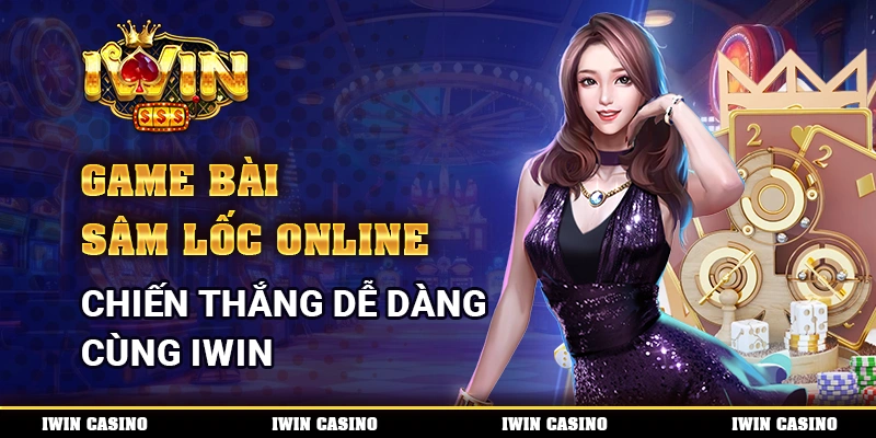 Game bài Sâm lốc online, chiến thắng dễ dàng cùng IWIN