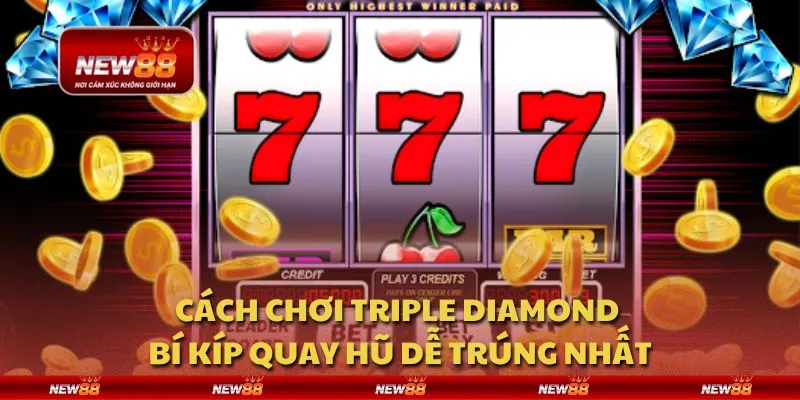 Cách chơi Triple Diamond - Bí kíp quay hũ dễ trúng nhất 8 Cách chơi Triple Diamond - Bí kíp quay hũ dễ trúng nhất