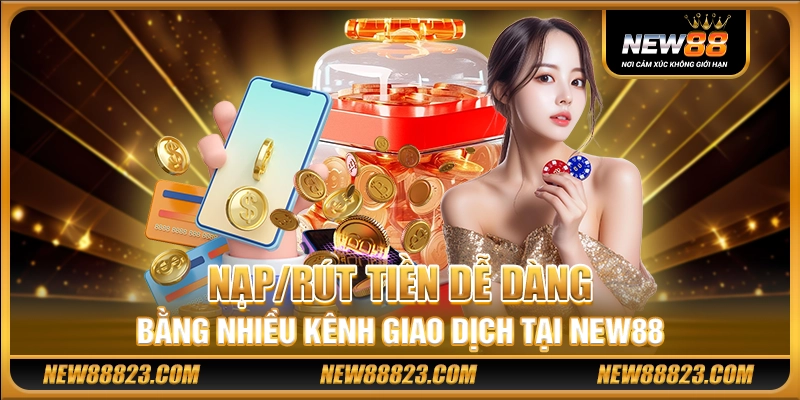 NEW88 - NEW 88 Link Chính Thức - NEW88 Nhà Cái Uy Tín Số 1 Việt Nam 25 Nạp/rút tiền dễ dàng bằng nhiều kênh giao dịch tại New88