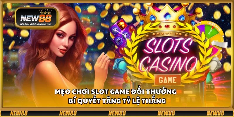 Mẹo chơi slot game đổi thưởng - Bí quyết tăng tỷ lệ thắng 1 Mẹo chơi slot game đổi thưởng - Bí quyết tăng tỷ lệ thắng